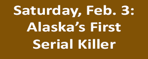 Feb. 3 - Alaska's First Serial Killer