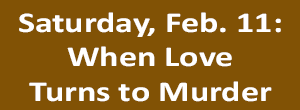 Feb. 11 - When Love Turns to Murder