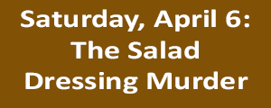 April 6 - The Salad Dressing Murder